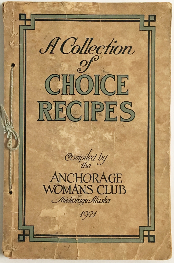 For sale: Rare Alaska cookbook "A Collection of
              Choice Recipes Compiled by the Anchorage Woman's
              Club." 1921.